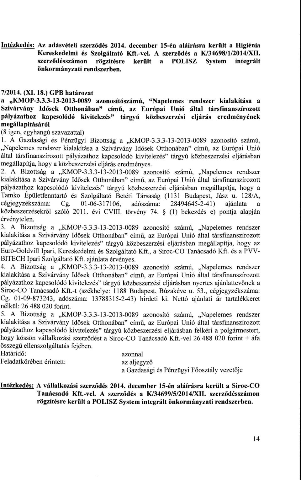 3.3-13-2013-0089 azonosítószámú, "Napelemes rendszer kialakítása a Szivárvány Idősek Otthonában" című, az Európai Unió által társfinanszírozott pályázathoz kapcsolódó kivitelezés" tárgyú