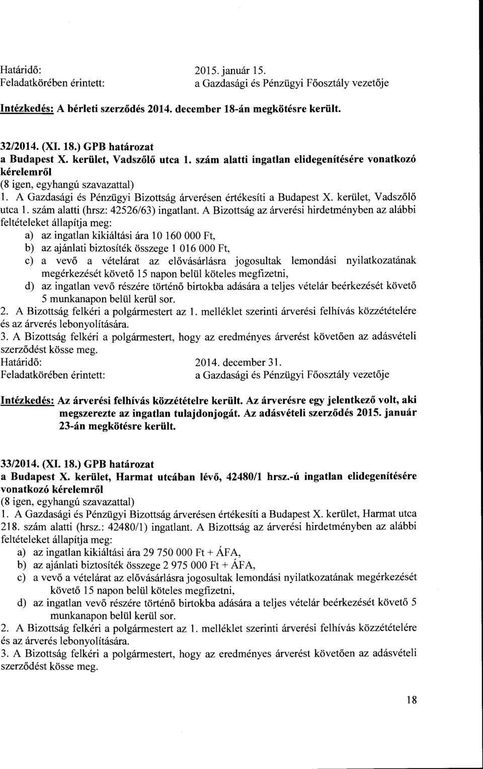 A Bizottság az árverési hirdetményben az alábbi feltételeket állapítja meg: a) az ingatlan kikiáltási ára l O 160 OOO Ft, b) az ajánlati biztosíték összege l 016 OOO Ft, c) a vevő a vételárat az