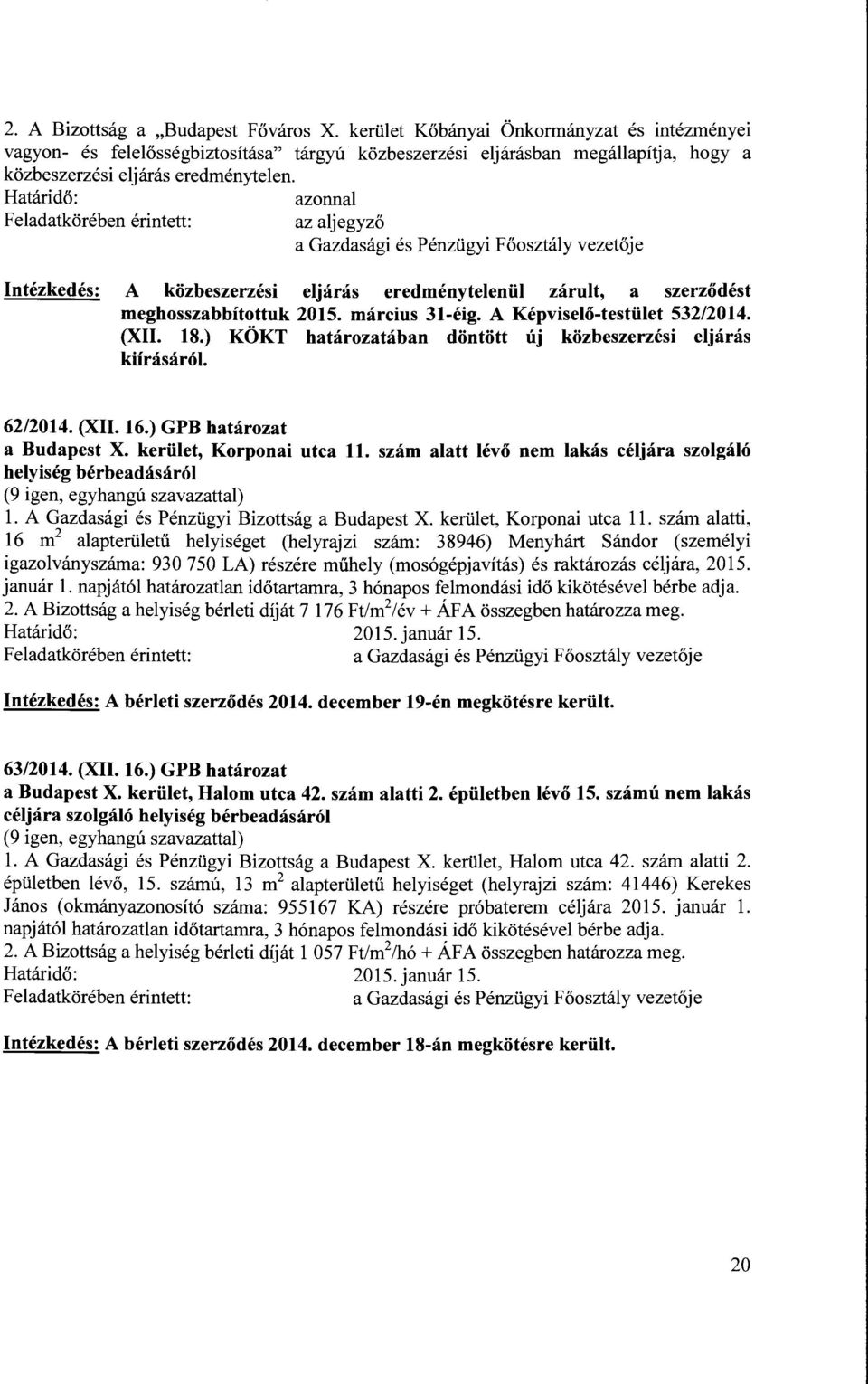 Intézkedés: A közbeszerzési eljárás eredménytelenül zárult, a szerződést meghosszabbítottuk 2015. március 31-éig. A Képviselő-testület 532/2014. (XII. 18.