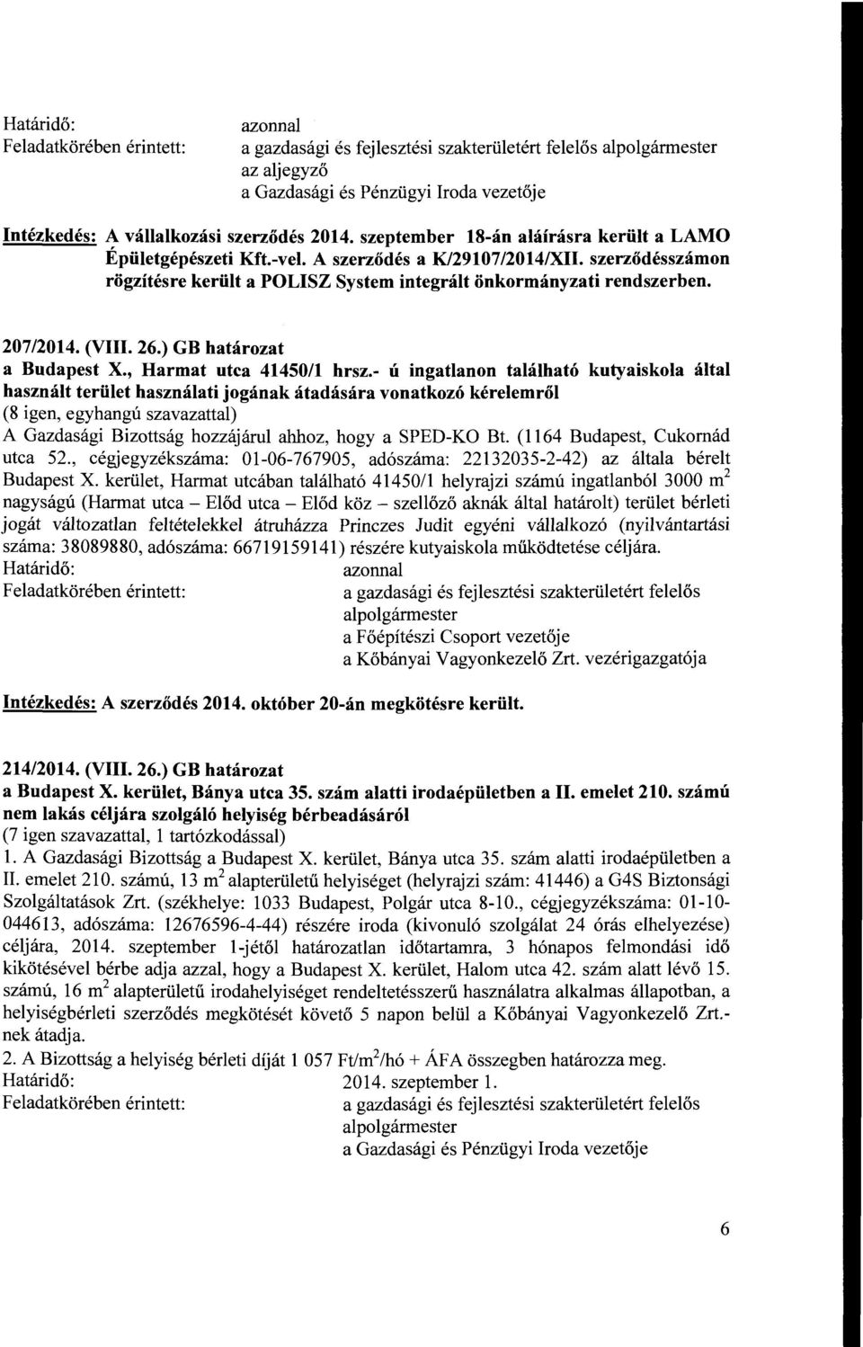 - ú ingatlanon található kutyaiskola által használt terület használati jogának átadására vonatkozó kérelemről A Gazdasági Bizottság hozzájárul ahhoz, hogy a SPED-KO Bt.