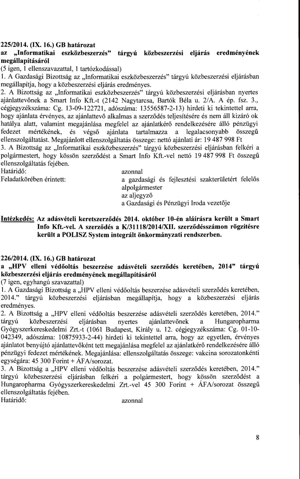 A Bizottság az "Informatikai eszközbeszerzés" tárgyú közbeszerzési eljárásban nyertes ajánlattevőnek a Smart Info Kft.-t (2142 Nagytarcsa, Bartók Béla u. 2/A. A ép. fsz. 3., cégjegyzékszáma: Cg.