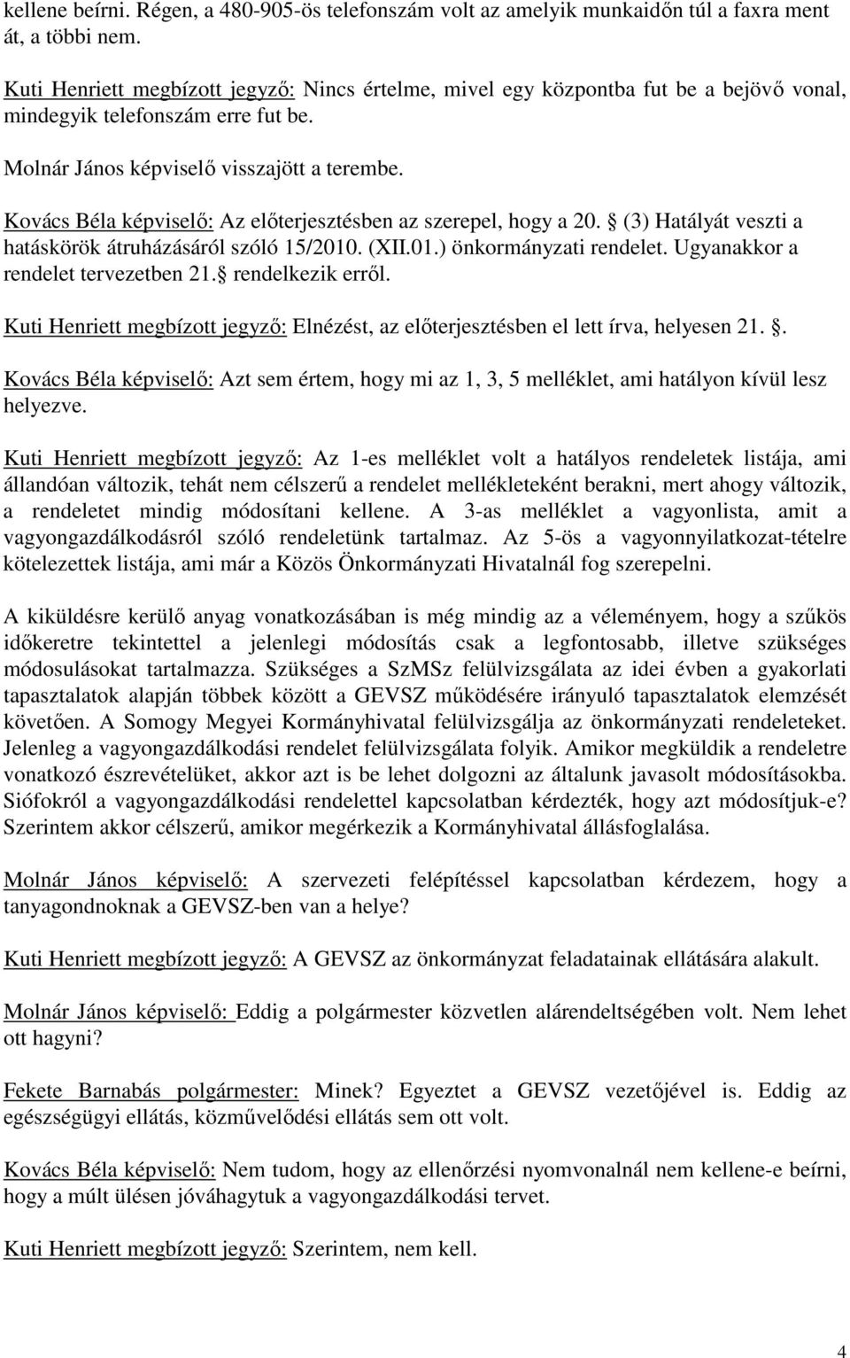 Kovács Béla : Az előterjesztésben az szerepel, hogy a 20. (3) Hatályát veszti a hatáskörök átruházásáról szóló 15/2010. (XII.01.) önkormányzati rendelet. Ugyanakkor a rendelet tervezetben 21.