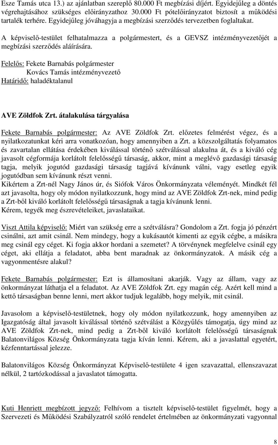 Felelős: Fekete Barnabás polgármester Kovács Tamás intézményvezető Határidő: haladéktalanul AVE Zöldfok Zrt. átalakulása tárgyalása Fekete Barnabás polgármester: Az AVE Zöldfok Zrt.