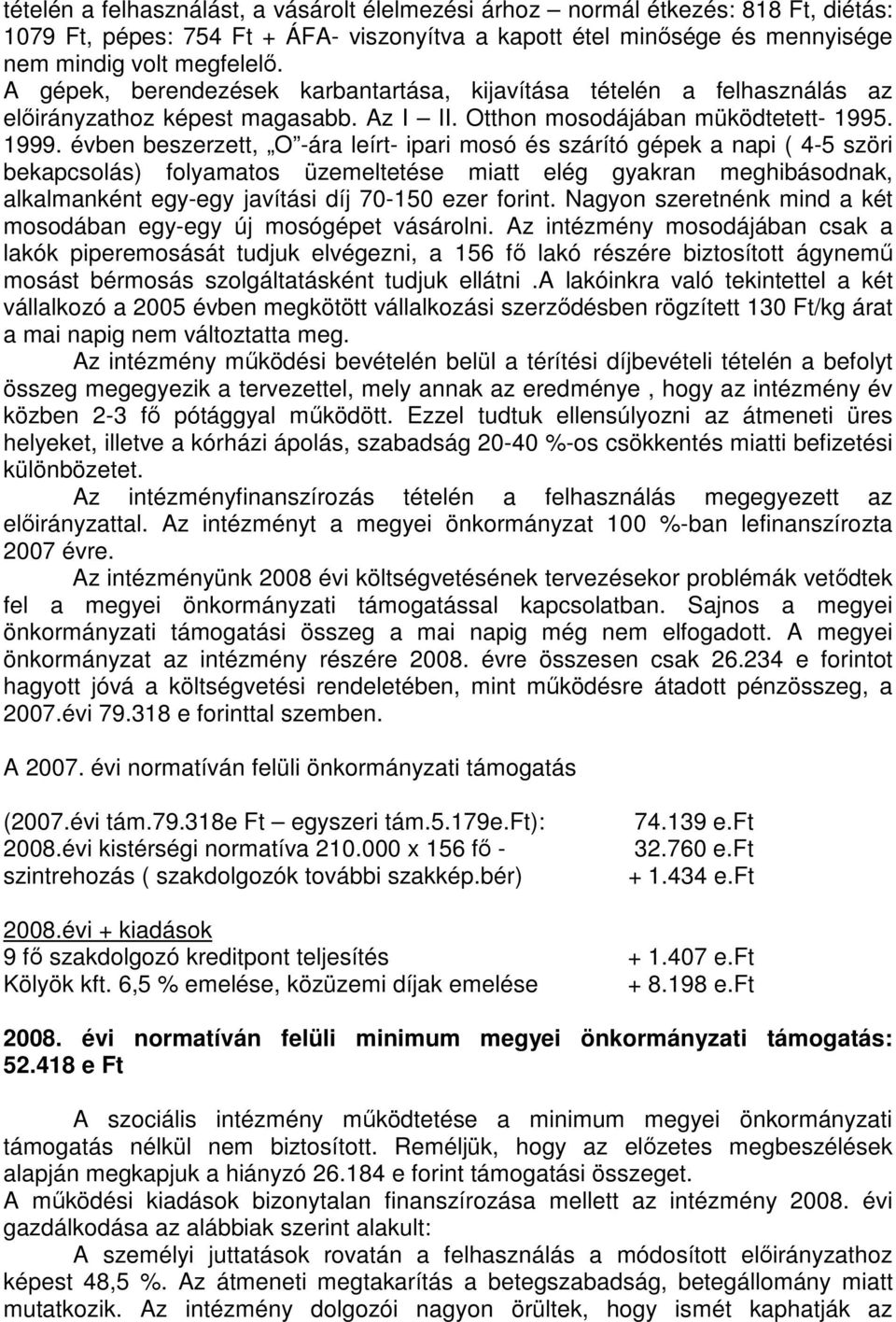 évben beszerzett, O -ára leírt- ipari mosó és szárító gépek a napi ( 4-5 szöri bekapcsolás) folyamatos üzemeltetése miatt elég gyakran meghibásodnak, alkalmanként egy-egy javítási díj 70-150 ezer