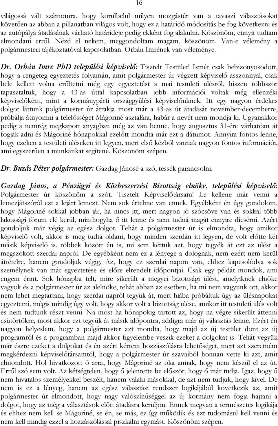 Van-e vélemény a polgármesteri tájékoztatóval kapcsolatban. Orbán Imrének van véleménye. Dr. Orbán Imre PhD települési képviselő: Tisztelt Testület!