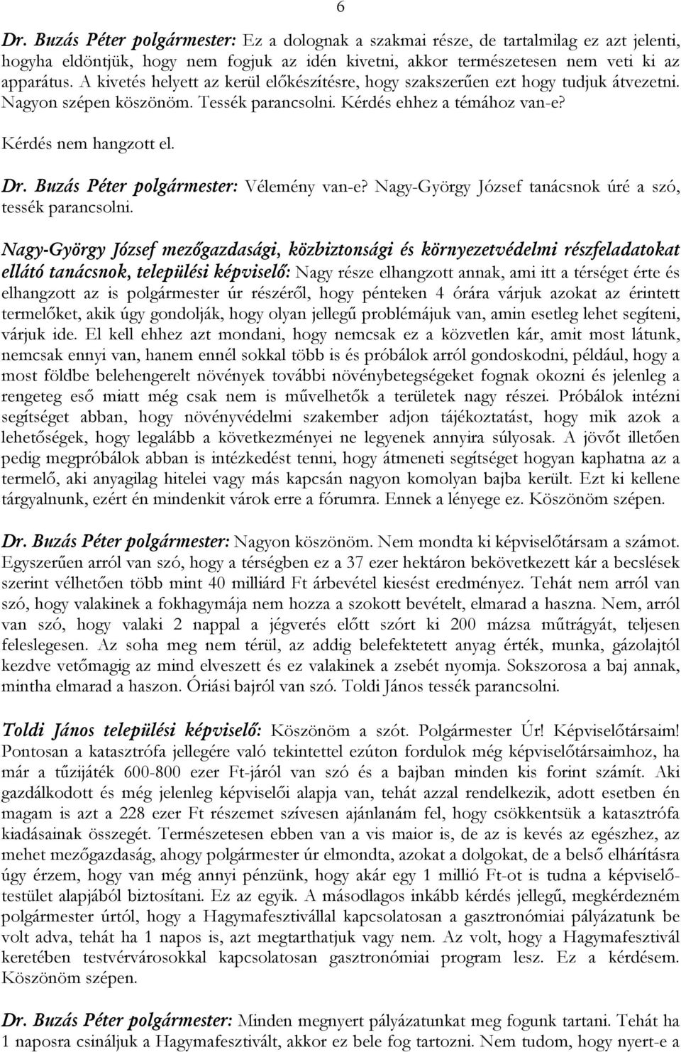 Buzás Péter polgármester: Vélemény van-e? Nagy-György József tanácsnok úré a szó, tessék parancsolni.