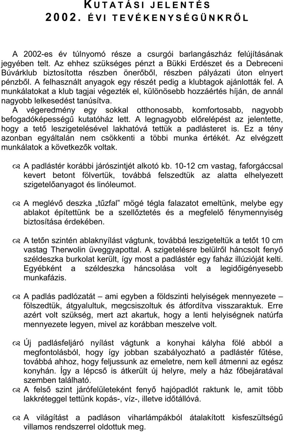 A felhasznált anyagok egy részét pedig a klubtagok ajánlották fel. A munkálatokat a klub tagjai végezték el, különösebb hozzáértés híján, de annál nagyobb lelkesedést tanúsítva.