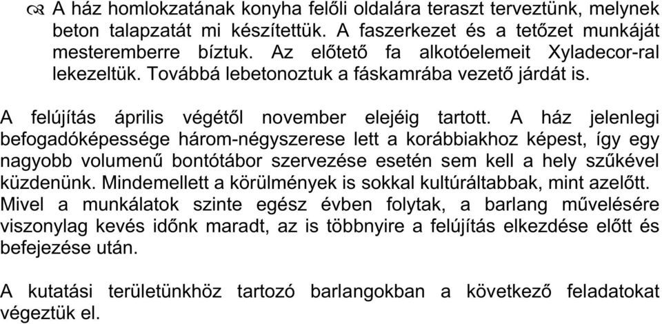 A ház jelenlegi befogadóképessége három-négyszerese lett a korábbiakhoz képest, így egy nagyobb volumenű bontótábor szervezése esetén sem kell a hely szűkével küzdenünk.