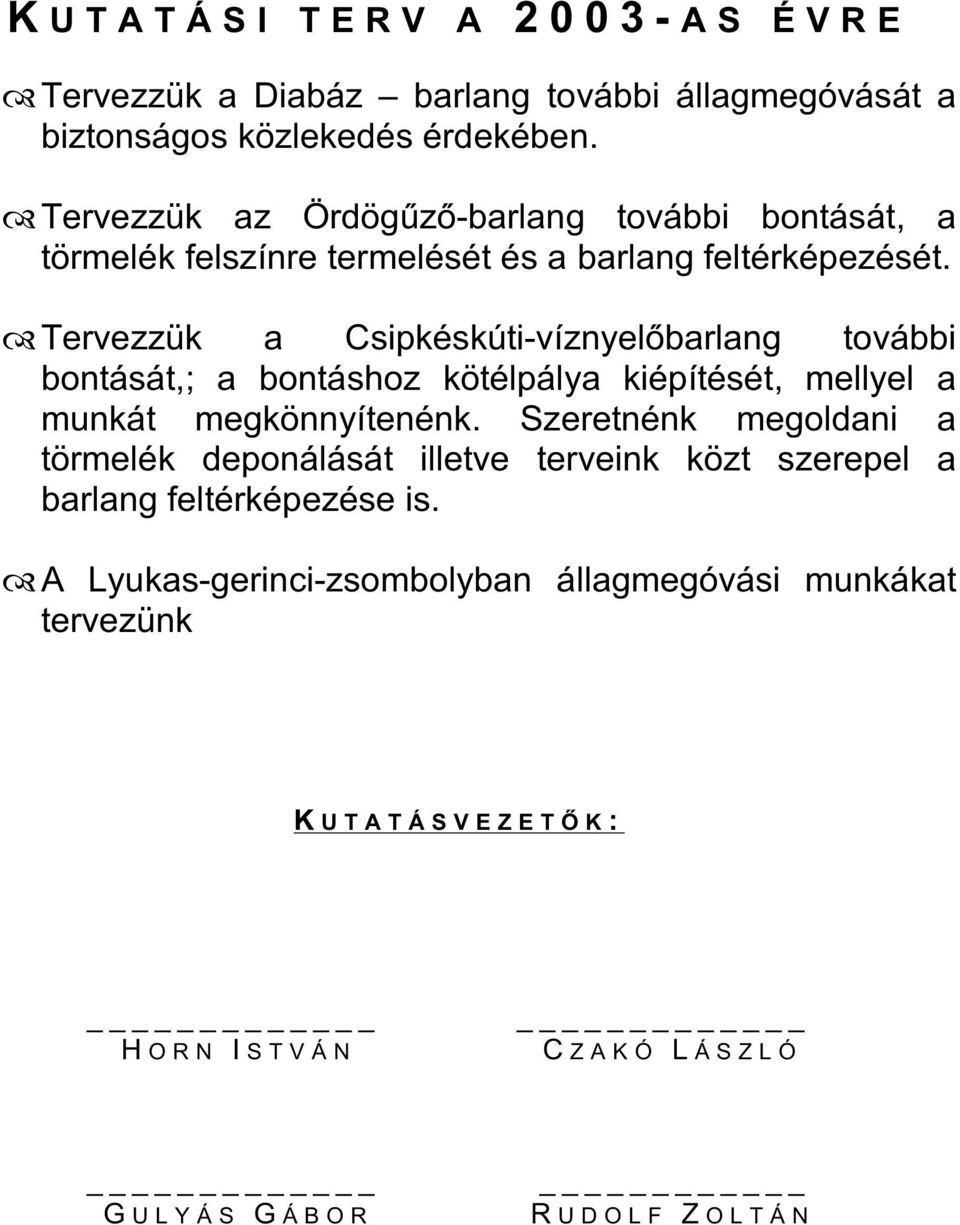 Tervezzük a Csipkéskúti-víznyelőbarlang további bontását,; a bontáshoz kötélpálya kiépítését, mellyel a munkát megkönnyítenénk.