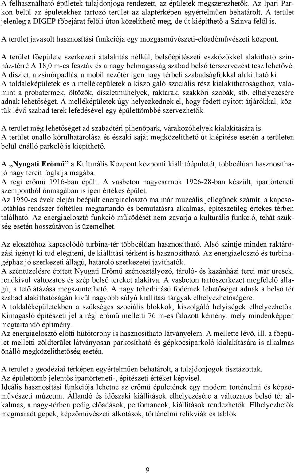 A terület főépülete szerkezeti átalakítás nélkül, belsőépítészeti eszközökkel alakítható színház-térré A 18,0 m-es fesztáv és a nagy belmagasság szabad belső térszervezést tesz lehetővé.