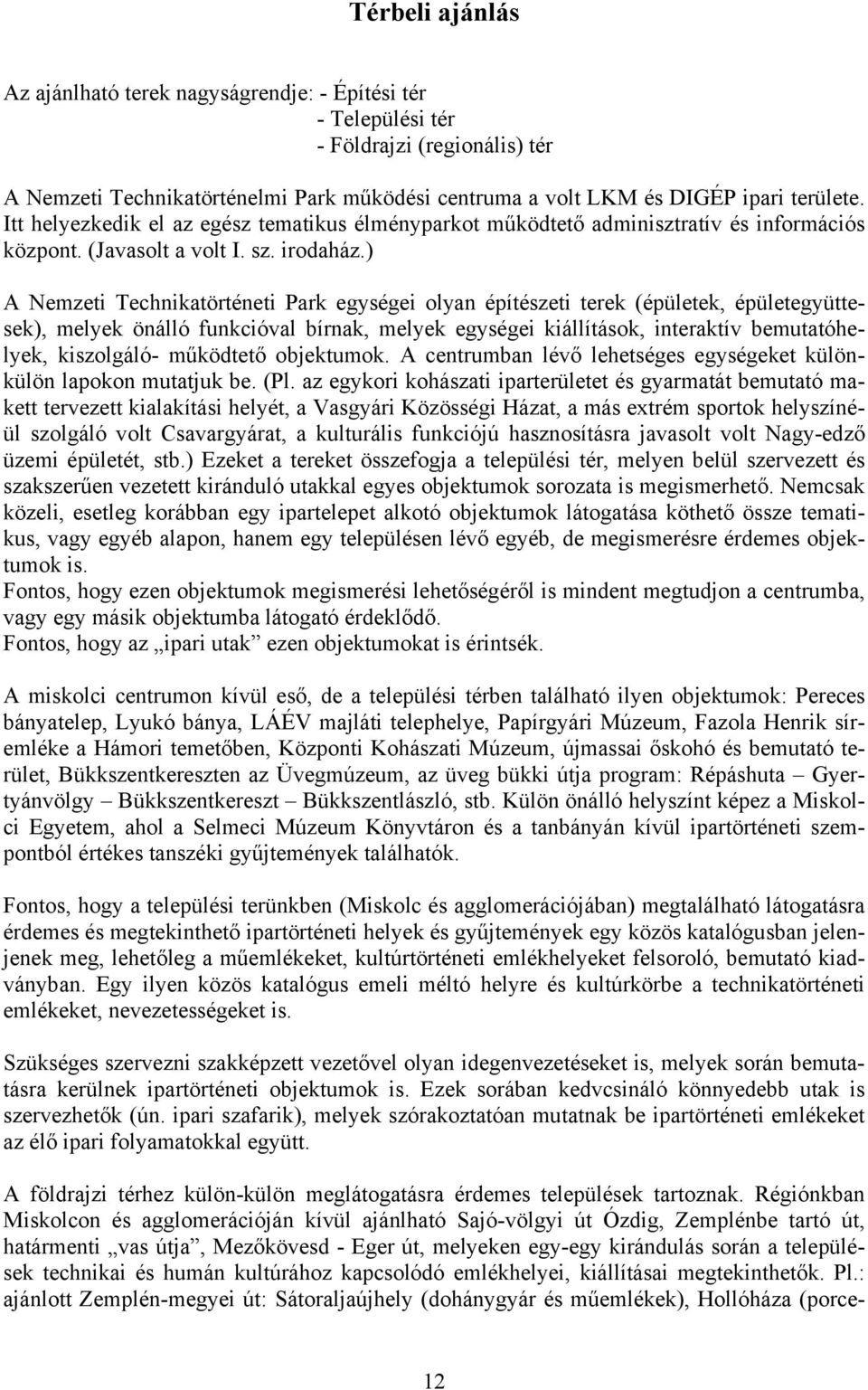 ) A Nemzeti Technikatörténeti Park egységei olyan építészeti terek (épületek, épületegyüttesek), melyek önálló funkcióval bírnak, melyek egységei kiállítások, interaktív bemutatóhelyek, kiszolgáló-