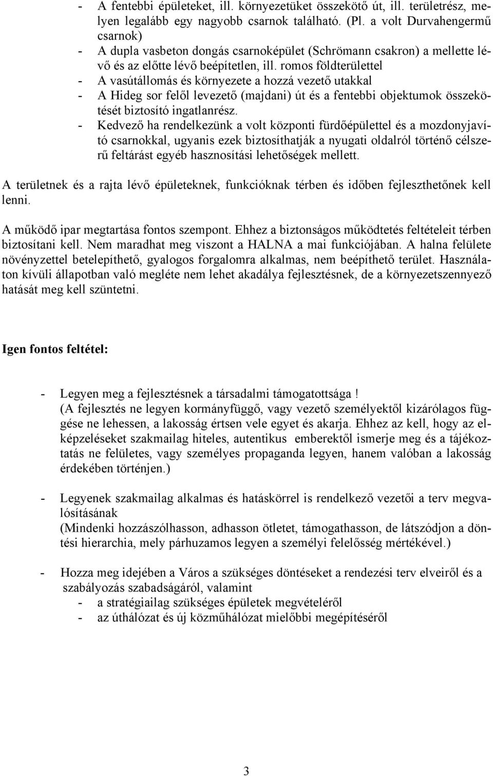 romos földterülettel - A vasútállomás és környezete a hozzá vezető utakkal - A Hideg sor felől levezető (majdani) út és a fentebbi objektumok összekötését biztosító ingatlanrész.