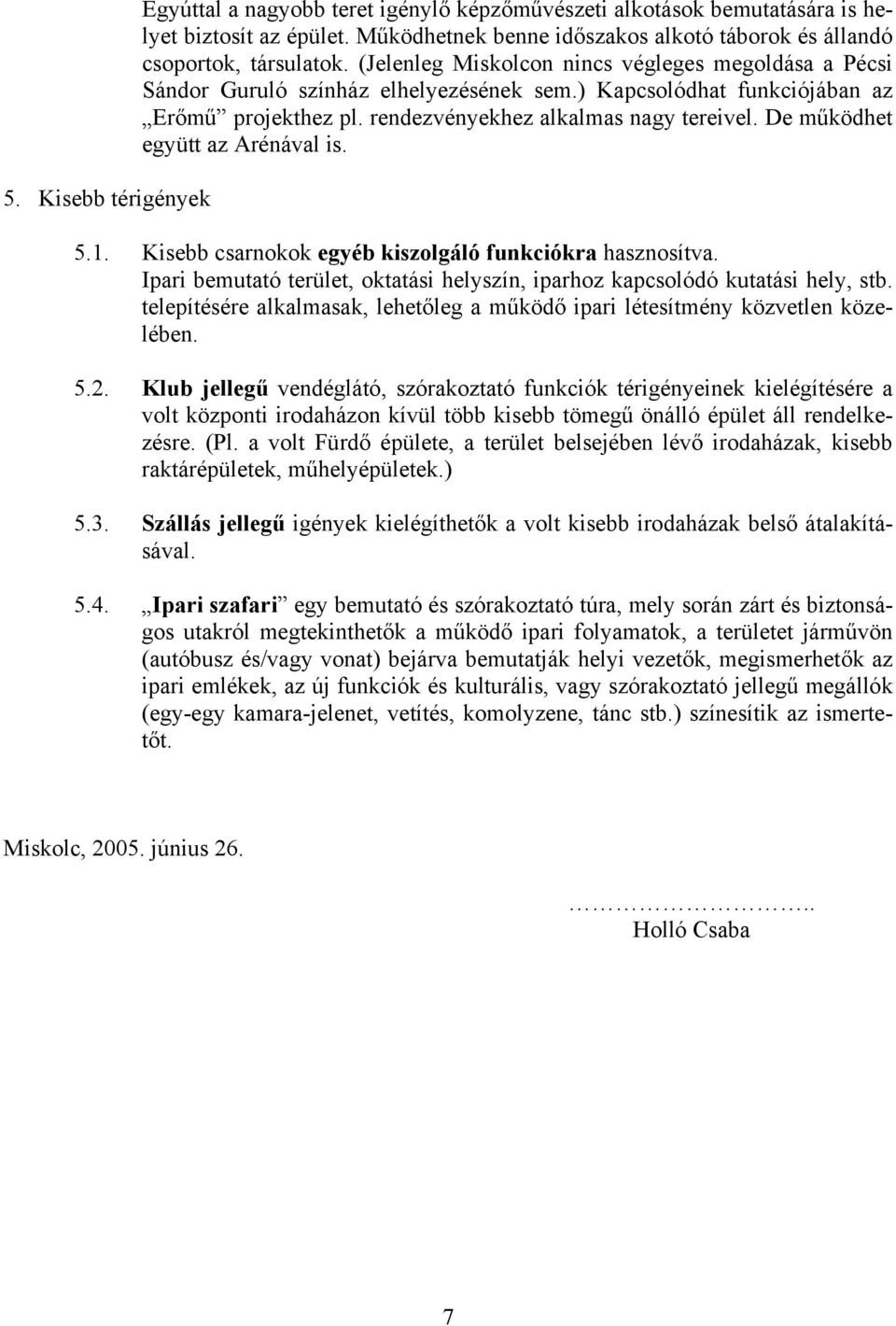 De működhet együtt az Arénával is. 5.1. Kisebb csarnokok egyéb kiszolgáló funkciókra hasznosítva. Ipari bemutató terület, oktatási helyszín, iparhoz kapcsolódó kutatási hely, stb.