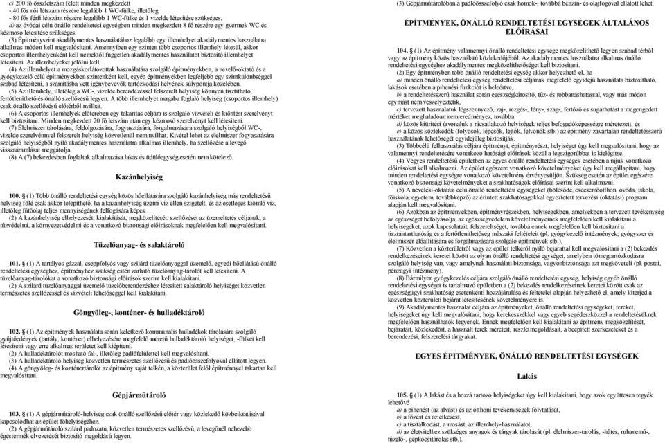 (3) Építményszint akadálymentes használatához legalább egy illemhelyet akadálymentes használatra alkalmas módon kell megvalósítani.