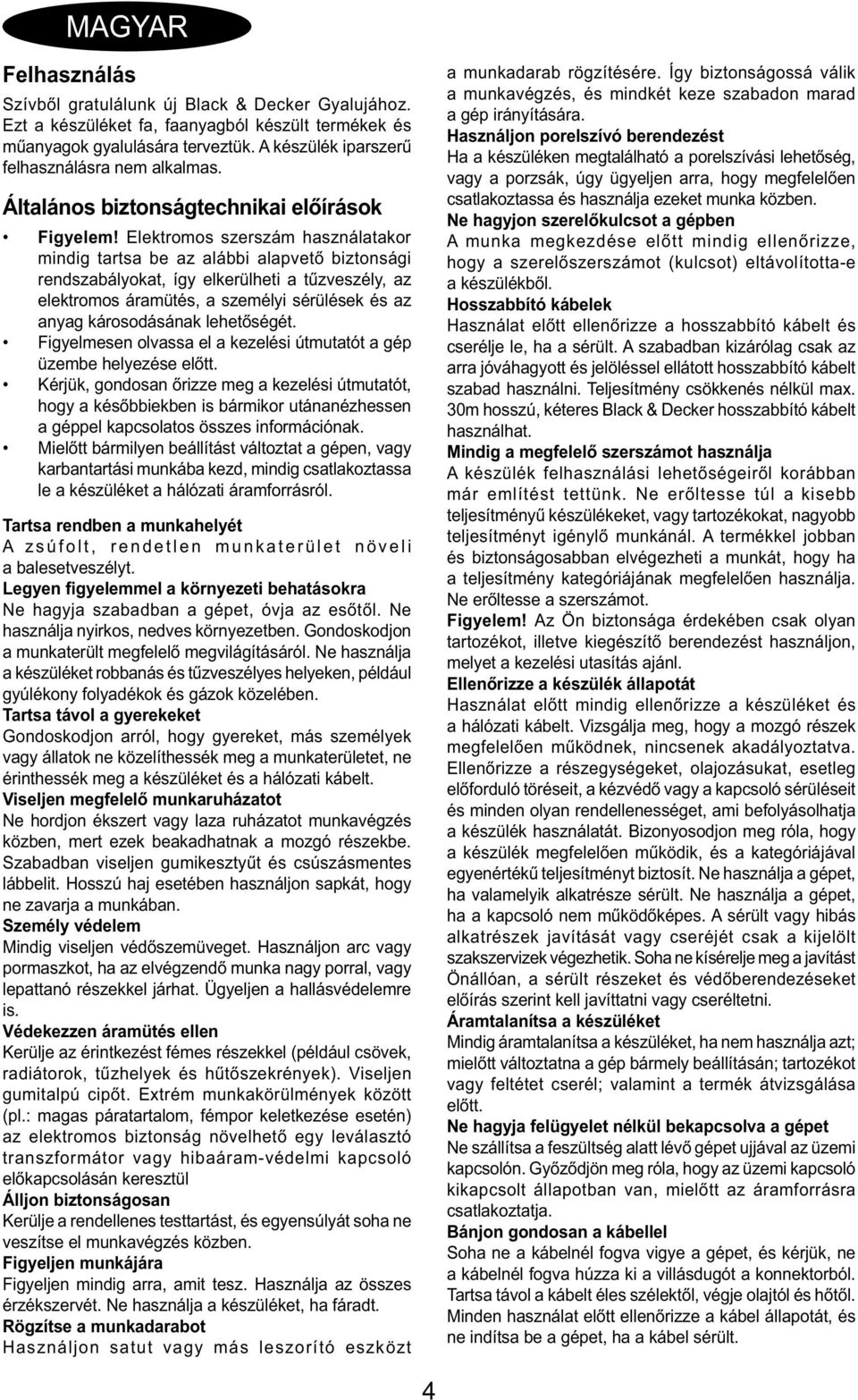 Elektromos szerszám használatakor mindig tartsa be az alábbi alapvető biztonsági rendszabályokat, így elkerülheti a tűzveszély, az elektromos áramütés, a személyi sérülések és az anyag károsodásának