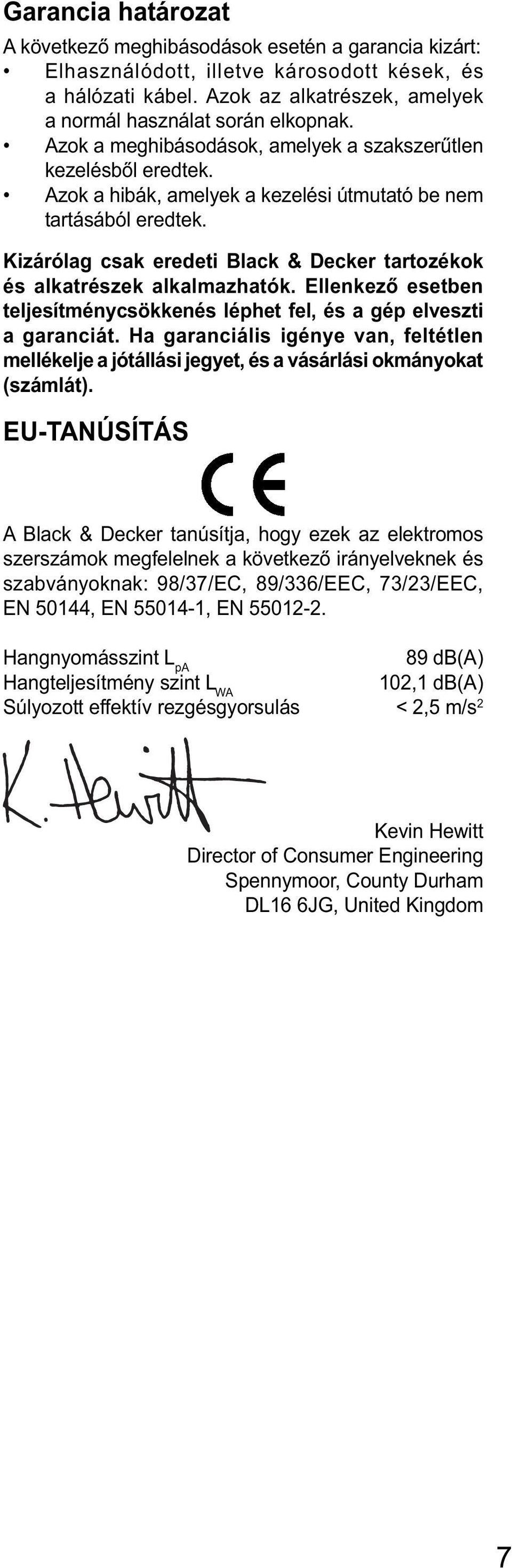 Kizárólag csak eredeti Black & Decker tartozékok és alkatrészek alkalmazhatók. Ellenkező esetben teljesítménycsökkenés léphet fel, és a gép elveszti a garanciát.