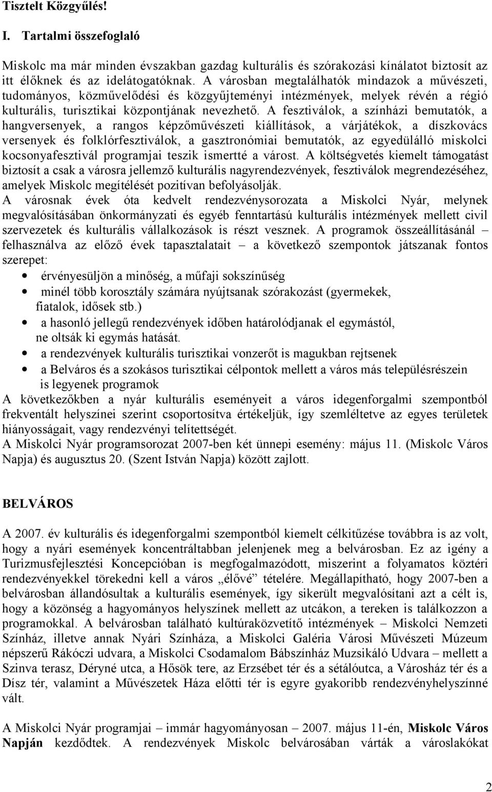 A fesztiválok, a színházi bemutatók, a hangversenyek, a rangos képzőművészeti kiállítások, a várjátékok, a díszkovács versenyek és folklórfesztiválok, a gasztronómiai bemutatók, az egyedülálló