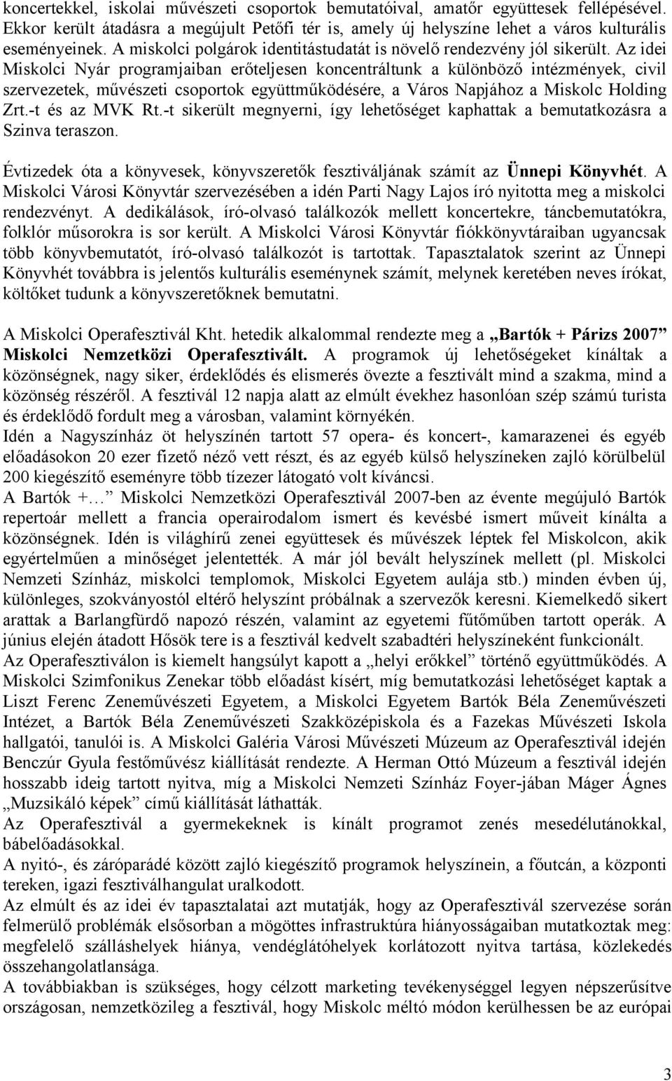 Az idei Miskolci Nyár programjaiban erőteljesen koncentráltunk a különböző intézmények, civil szervezetek, művészeti csoportok együttműködésére, a Város Napjához a Miskolc Holding Zrt.-t és az MVK Rt.