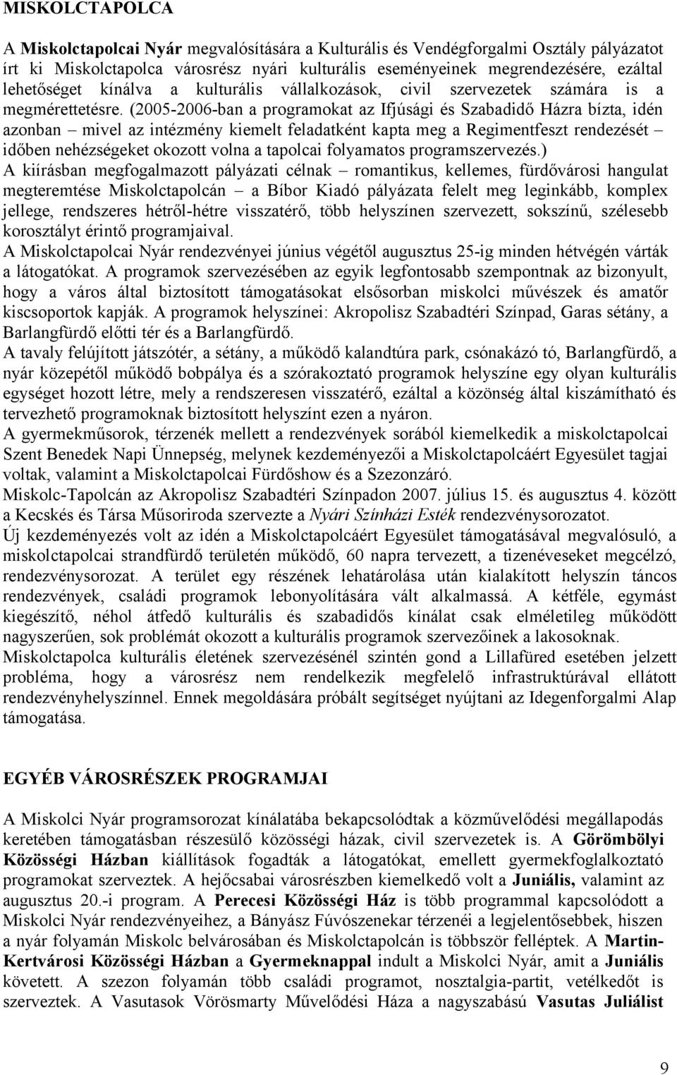 (2005-2006-ban a programokat az Ifjúsági és Szabadidő Házra bízta, idén azonban mivel az intézmény kiemelt feladatként kapta meg a Regimentfeszt rendezését időben nehézségeket okozott volna a