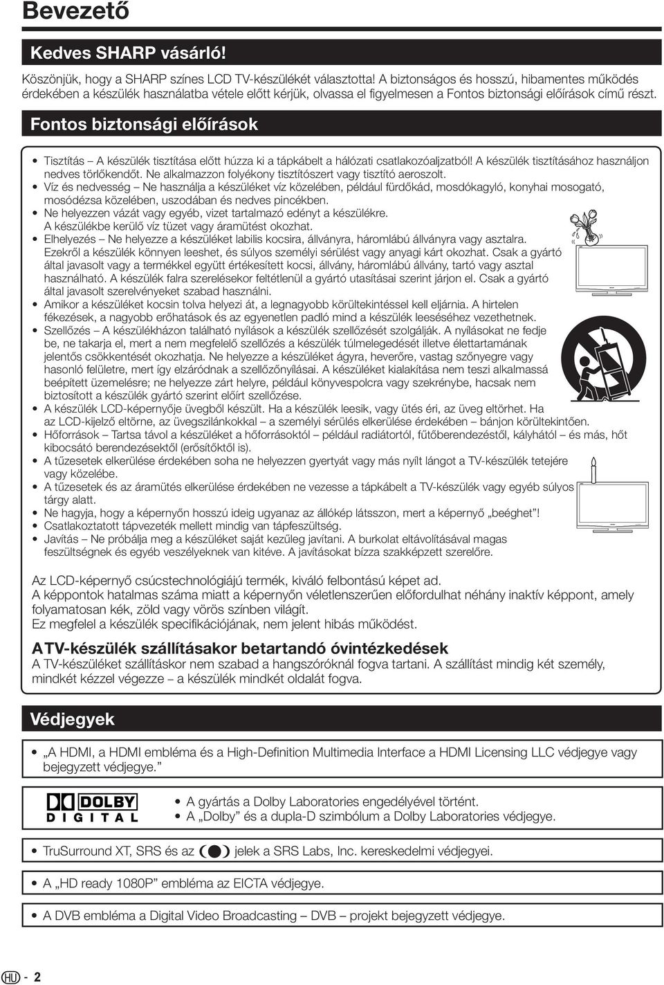 Fontos biztonsági előírások Tisztítás A készülék tisztítása előtt húzza ki a tápkábelt a hálózati csatlakozóaljzatból! A készülék tisztításához használjon nedves törlőkendőt.