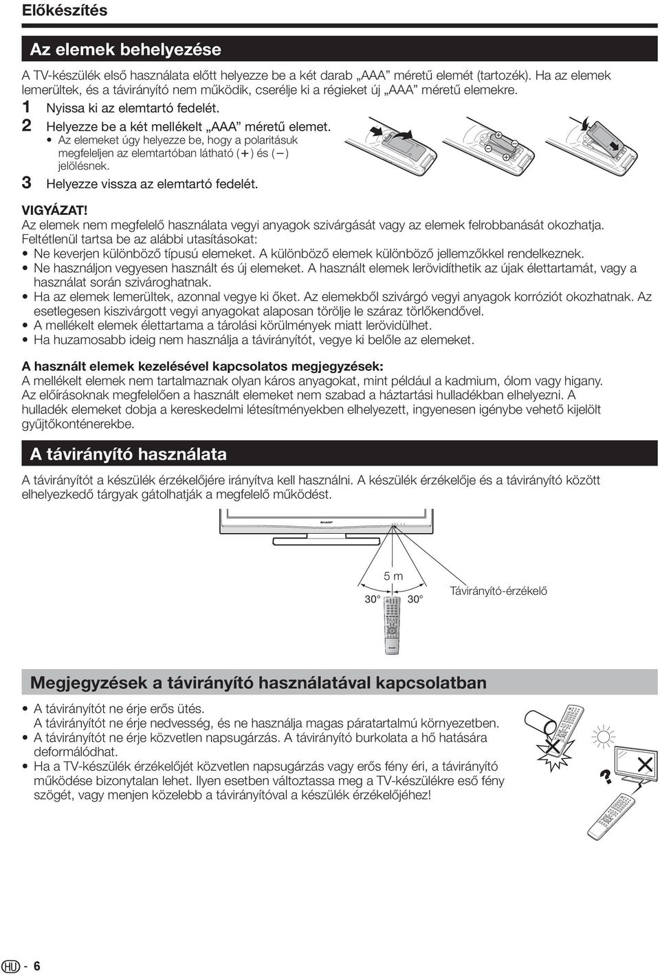 Az elemeket úgy helyezze be, hogy a polaritásuk megfeleljen az elemtartóban látható (k) és (l) jelölésnek. Helyezze vissza az elemtartó fedelét. VIGYÁZAT!