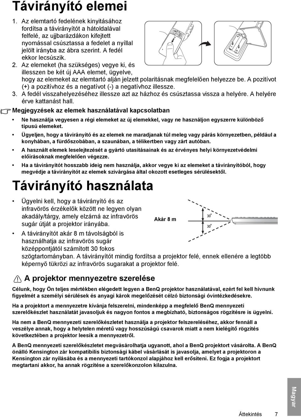 A fedél ekkor lecsúszik. 2. Az elemeket (ha szükséges) vegye ki, és illesszen be két új AAA elemet, ügyelve, hogy az elemeket az elemtartó alján jelzett polaritásnak megfelelően helyezze be.