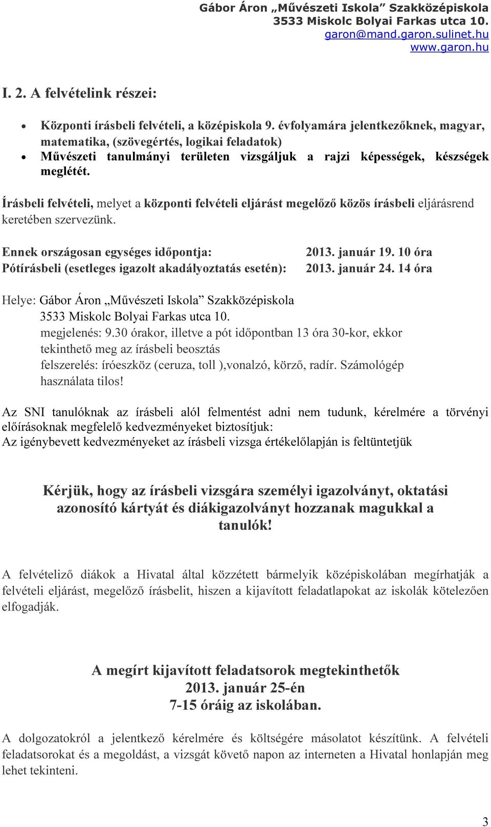 Írásbeli felvételi, melyet a központi felvételi eljárást megelőző közös írásbeli eljárásrend keretében szervezünk.