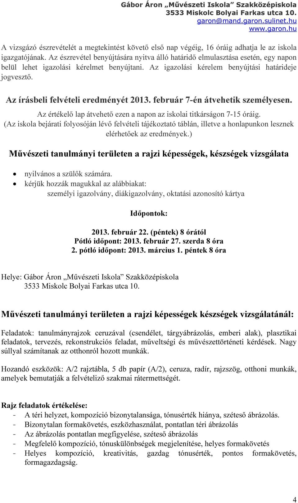 Az írásbeli felvételi eredményét 2013. február 7-én átvehetik személyesen. Az értékelő lap átvehető ezen a napon az iskolai titkárságon 7-15 óráig.