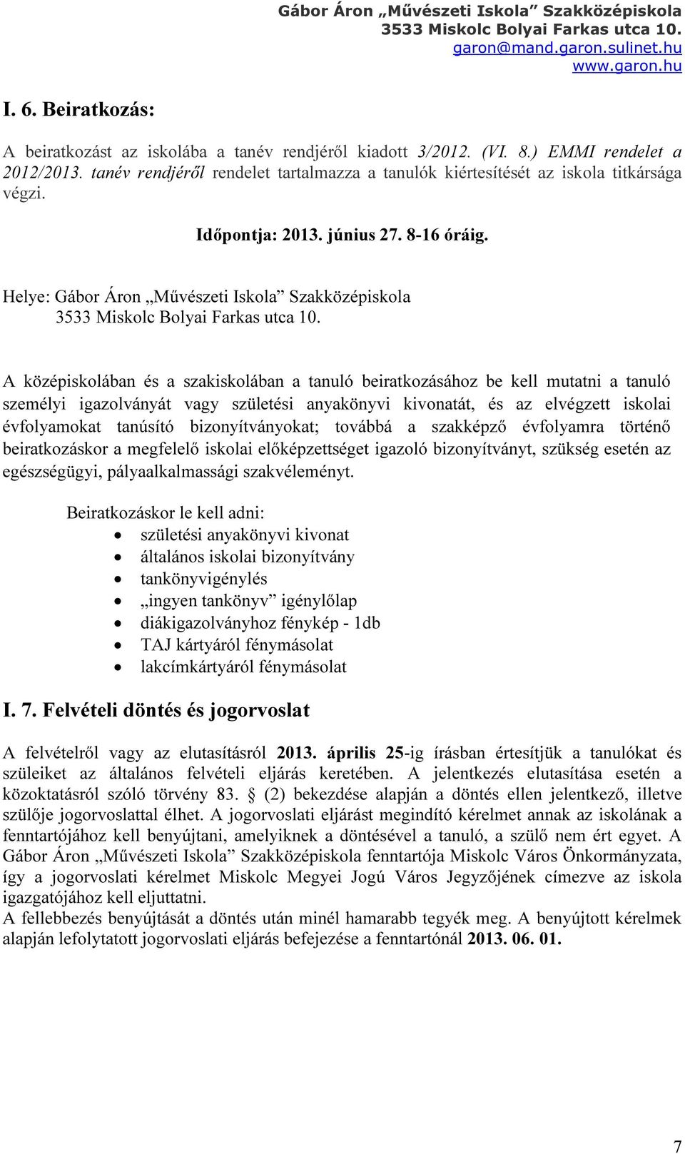 Helye: Gábor Áron Művészeti Iskola Szakközépiskola A középiskolában és a szakiskolában a tanuló beiratkozásához be kell mutatni a tanuló személyi igazolványát vagy születési anyakönyvi kivonatát, és