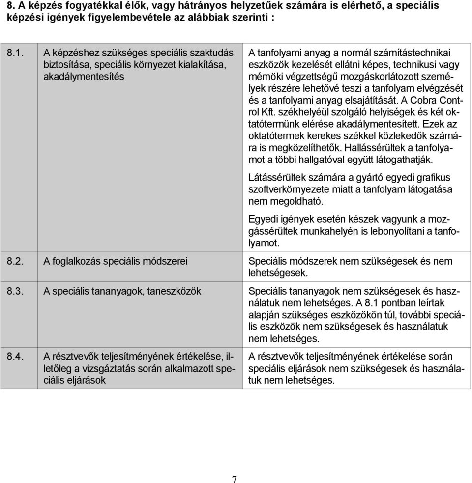 vagy mérnöki végzettségű mozgáskorlátozott személyek részére lehetővé teszi a tanfolyam elvégzését és a tanfolyami anyag elsajátítását. A Cobra Control Kft.