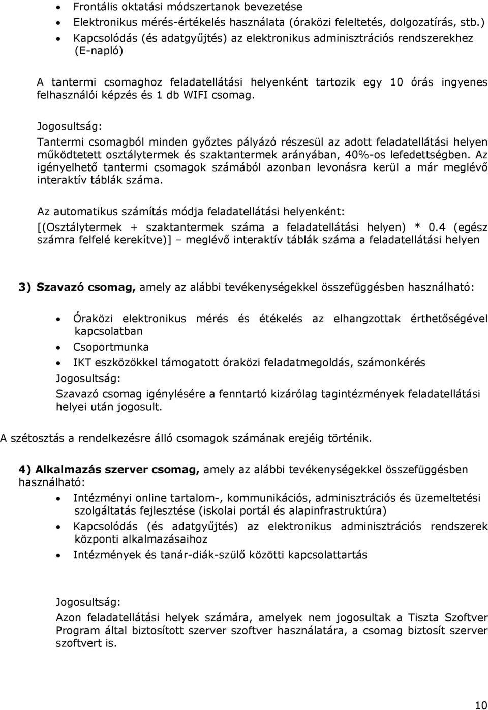 csomag. Jogosultság: Tantermi csomagból minden győztes pályázó részesül az adott feladatellátási helyen működtetett osztálytermek és szaktantermek arányában, 40%-os lefedettségben.