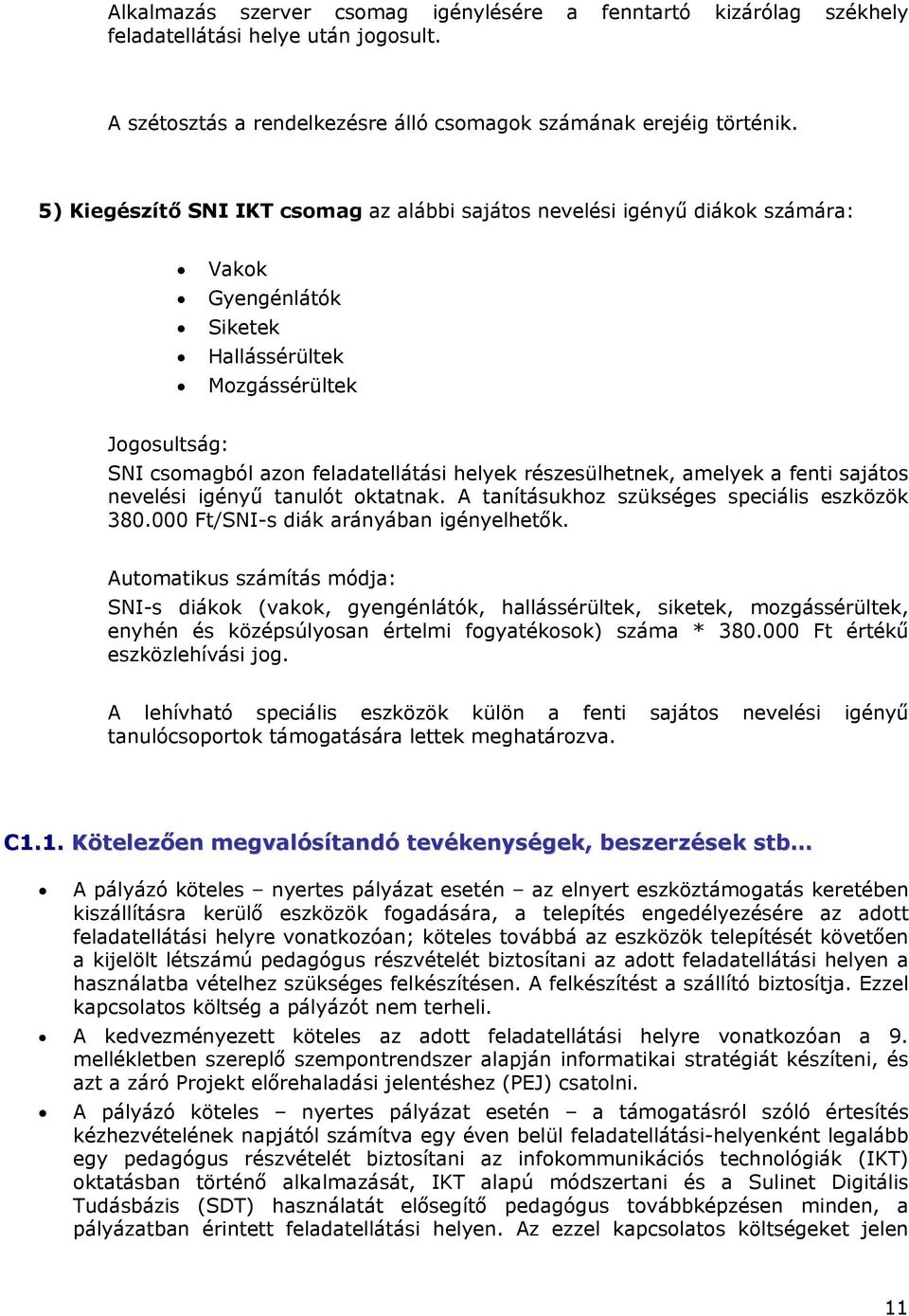 részesülhetnek, amelyek a fenti sajátos nevelési igényű tanulót oktatnak. A tanításukhoz szükséges speciális eszközök 380.000 Ft/SNI-s diák arányában igényelhetők.