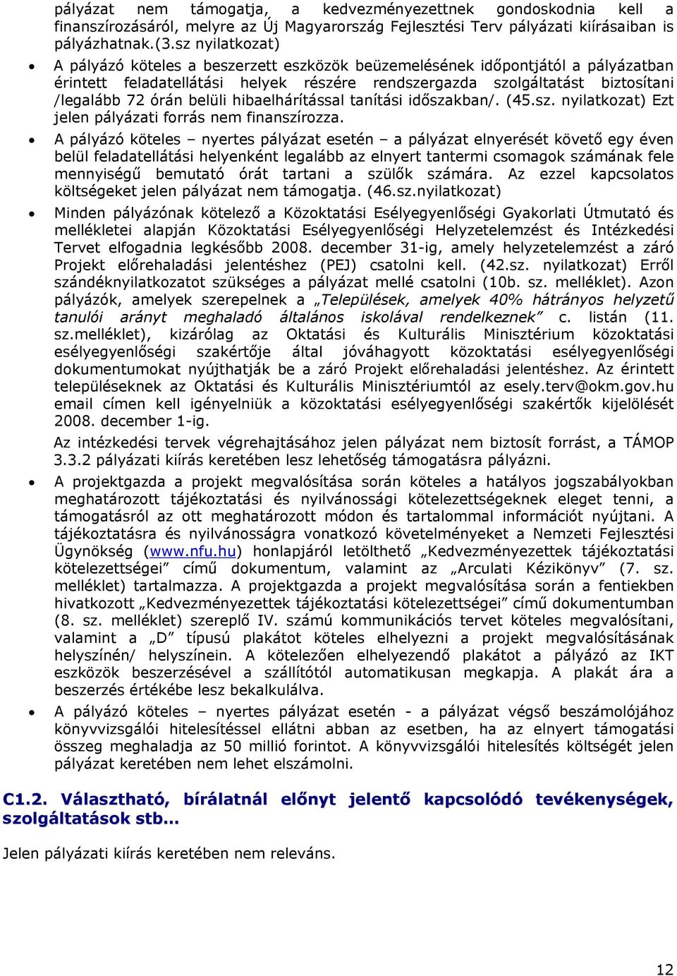 belüli hibaelhárítással tanítási időszakban/. (45.sz. nyilatkozat) Ezt jelen pályázati forrás nem finanszírozza.