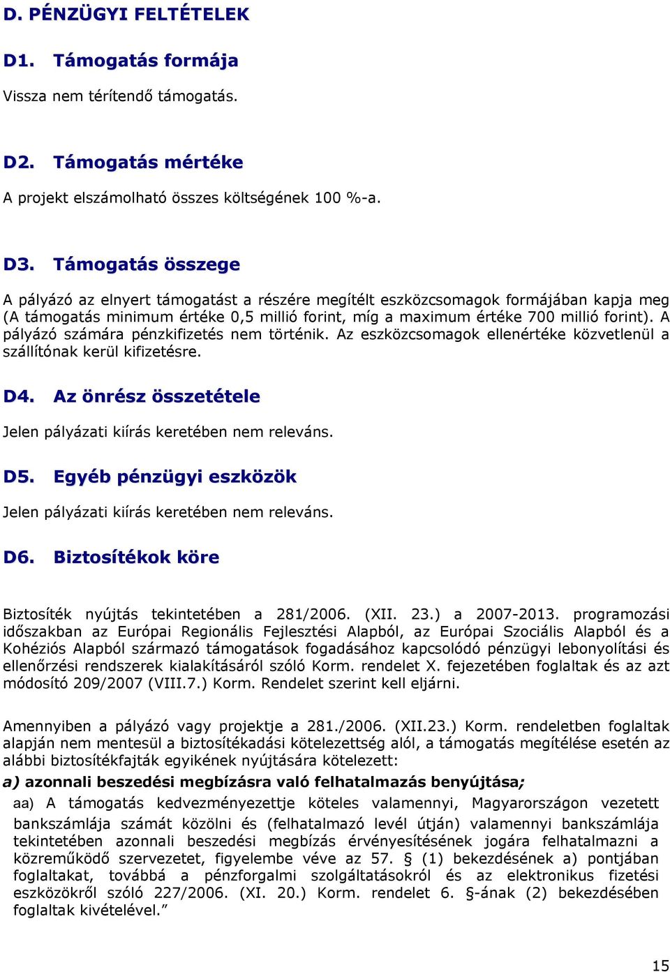 A pályázó számára pénzkifizetés nem történik. Az eszközcsomagok ellenértéke közvetlenül a szállítónak kerül kifizetésre. D4. Az önrész összetétele Jelen pályázati kiírás keretében nem releváns. D5.