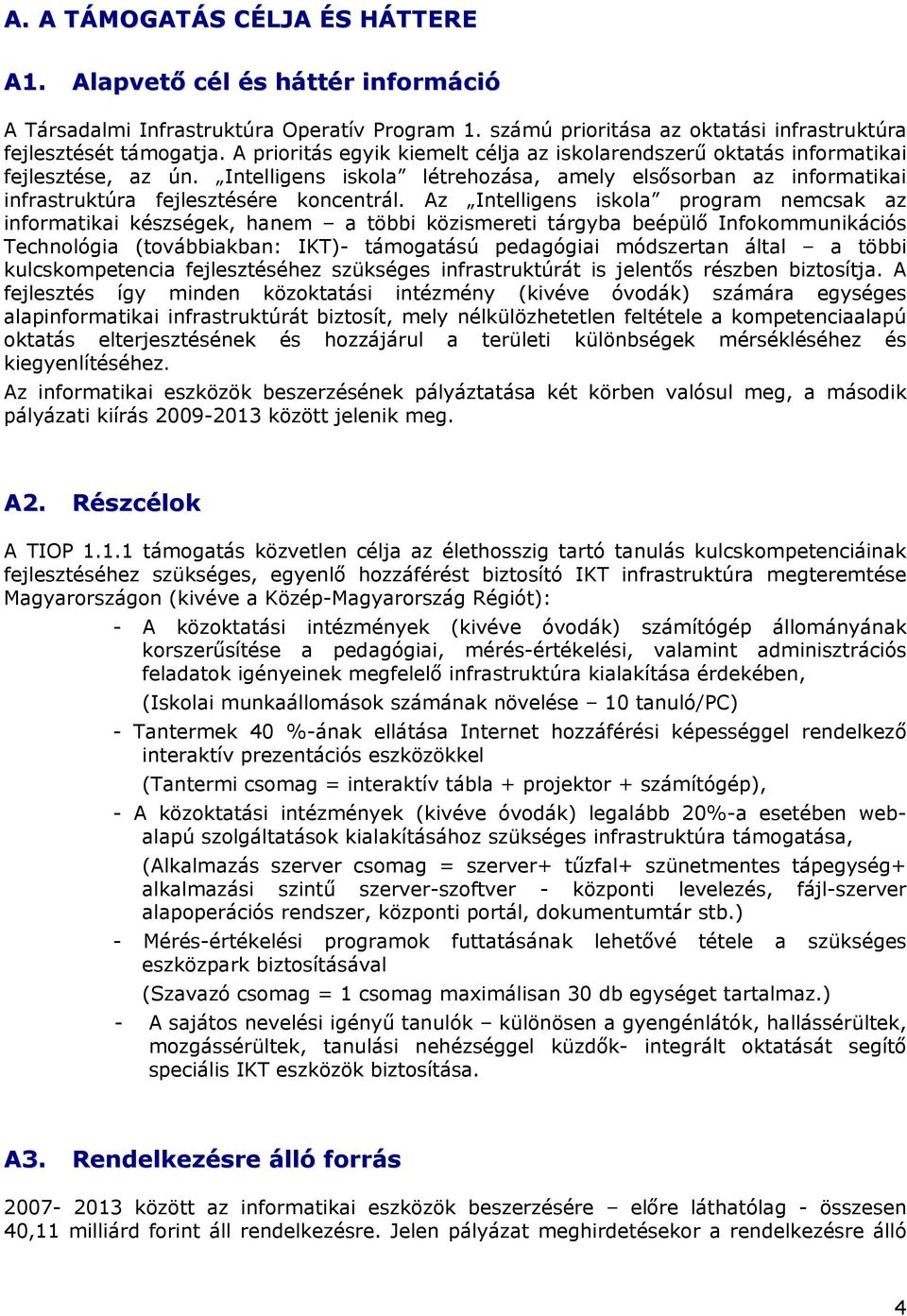 Az Intelligens iskola program nemcsak az informatikai készségek, hanem a többi közismereti tárgyba beépülő Infokommunikációs Technológia (továbbiakban: IKT)- támogatású pedagógiai módszertan által a