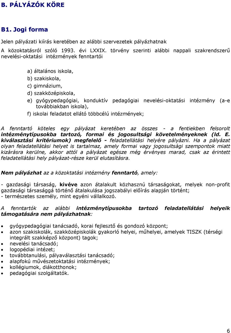 nevelési-oktatási intézmény (a-e továbbiakban iskola), f) iskolai feladatot ellátó többcélú intézmények; A fenntartó köteles egy pályázat keretében az összes - a fentiekben felsorolt