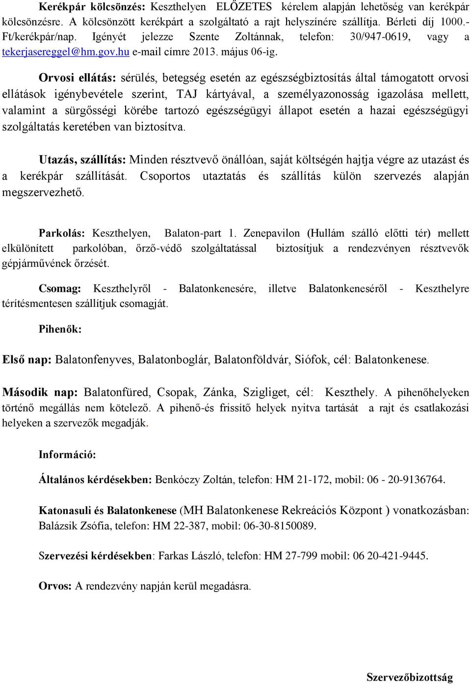 Orvosi ellátás: sérülés, betegség esetén az egészségbiztosítás által támogatott orvosi ellátások igénybevétele szerint, TAJ kártyával, a személyazonosság igazolása mellett, valamint a sürgősségi