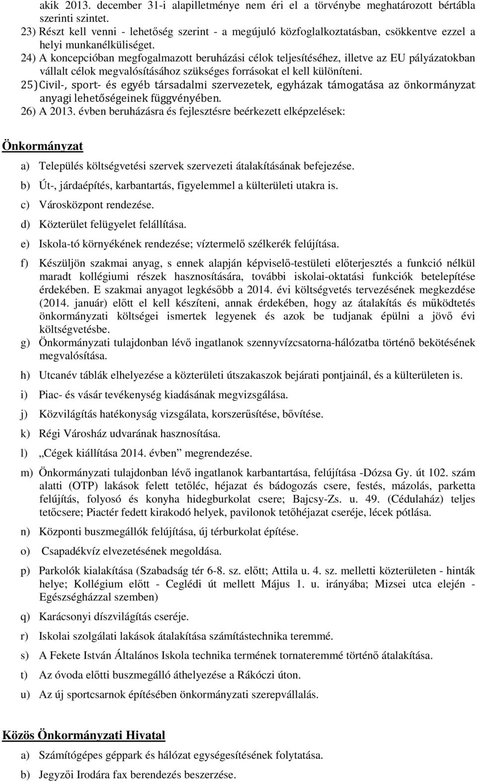 24) A koncepcióban megfogalmazott beruházási célok teljesítéséhez, illetve az EU pályázatokban vállalt célok megvalósításához szükséges forrásokat el kell különíteni.