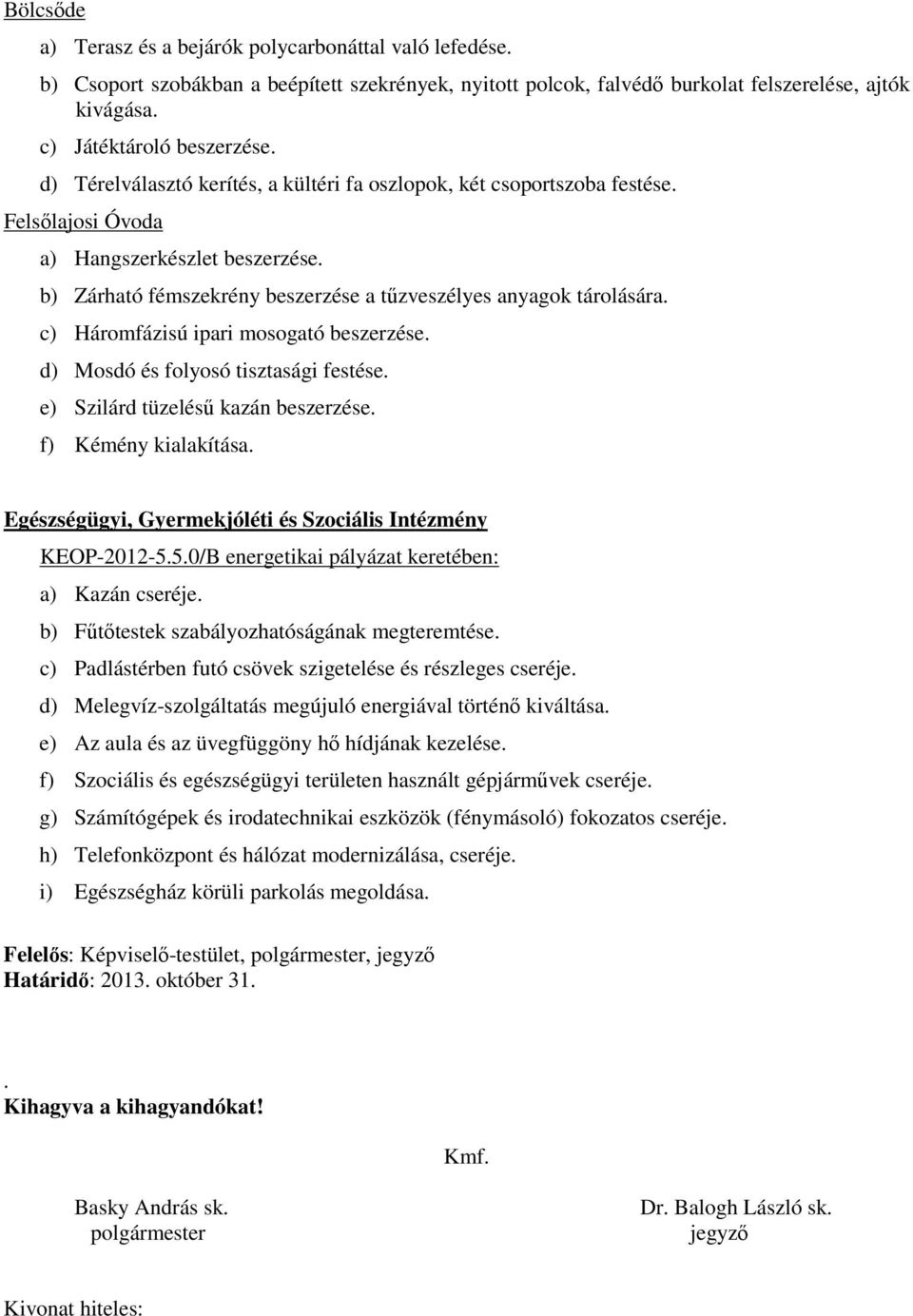 c) Háromfázisú ipari mosogató beszerzése. d) Mosdó és folyosó tisztasági festése. e) Szilárd tüzeléső kazán beszerzése. f) Kémény kialakítása.