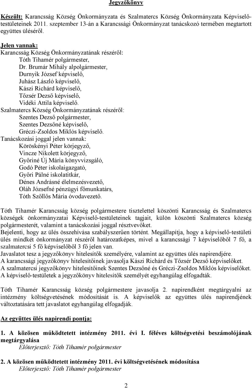 Brumár Mihály alpolgármester, Durnyik József képviselő, Juhász László képviselő, Kászi Richárd képviselő, Tőzsér Dezső képviselő, Vidéki Attila képviselő.