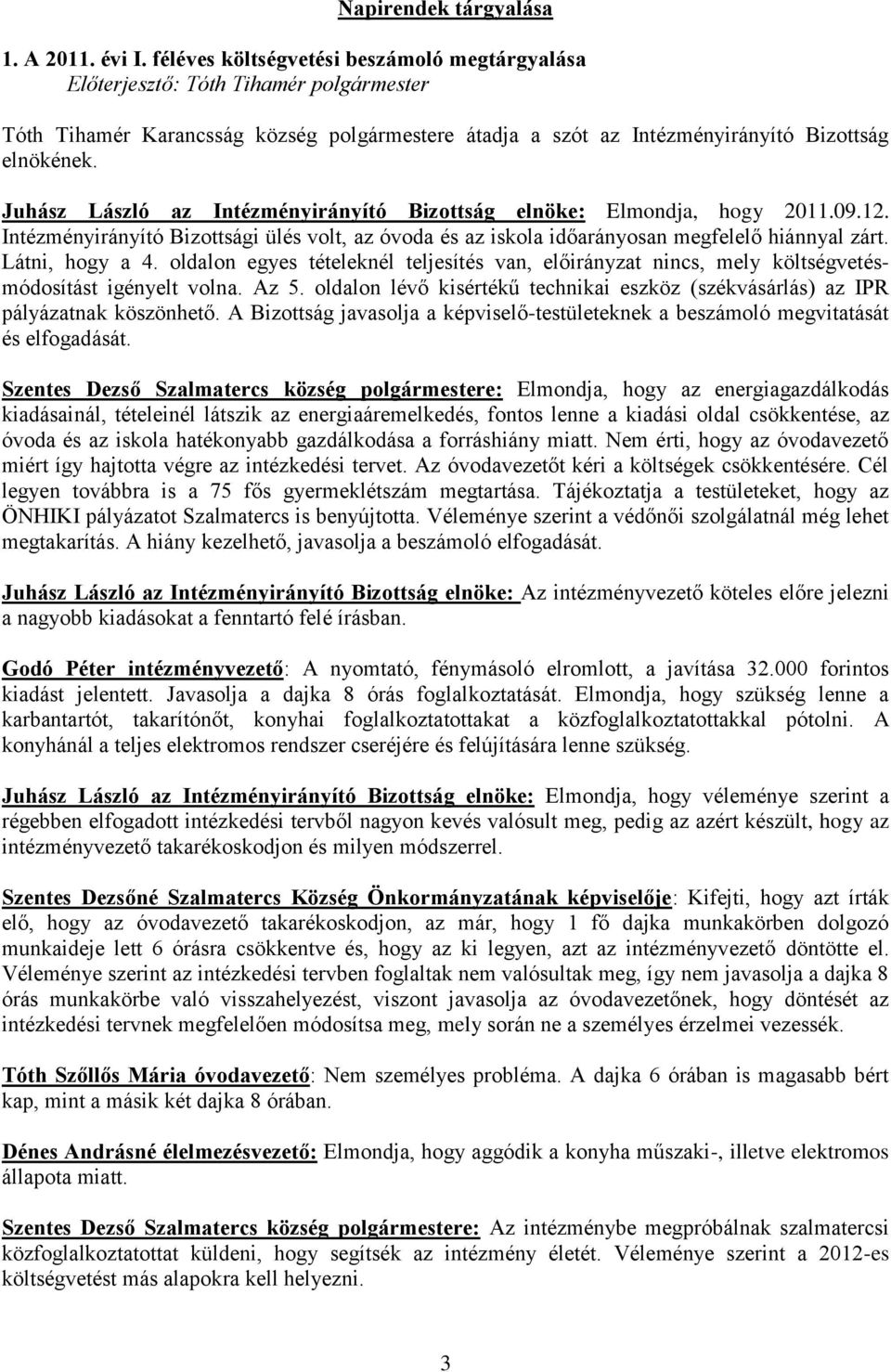 oldalon egyes tételeknél teljesítés van, előirányzat nincs, mely költségvetésmódosítást igényelt volna. Az 5. oldalon lévő kisértékű technikai eszköz (székvásárlás) az IPR pályázatnak köszönhető.
