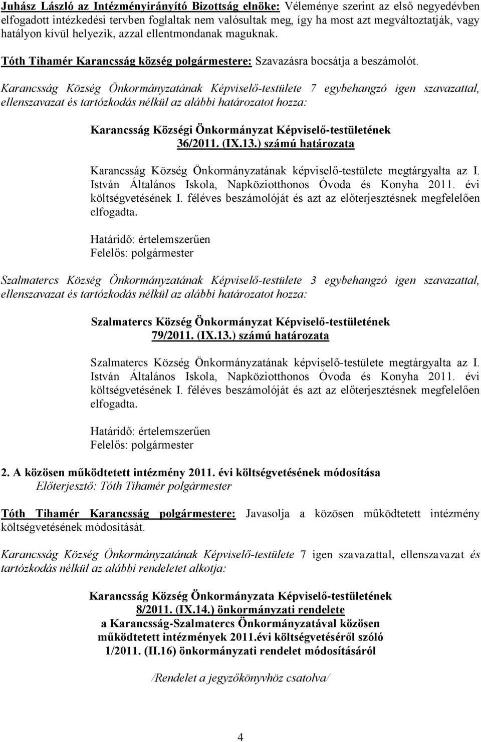 Karancsság Község Önkormányzatának Képviselő-testülete 7 egybehangzó igen szavazattal, ellenszavazat és tartózkodás nélkül az alábbi határozatot hozza: Karancsság Községi Önkormányzat