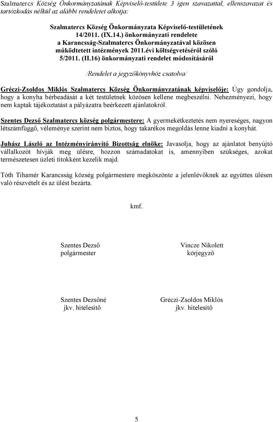 16) önkormányzati rendelet módosításáról /Rendelet a jegyzőkönyvhöz csatolva/ Gréczi-Zsoldos Miklós Szalmatercs Község Önkormányzatának képviselője: Úgy gondolja, hogy a konyha bérbeadását a két
