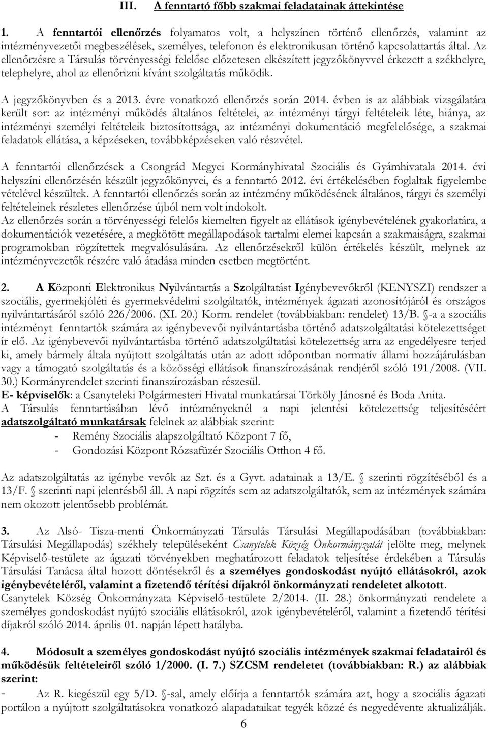 Az ellenőrzésre a Társulás törvényességi felelőse előzetesen elkészített jegyzőkönyvvel érkezett a székhelyre, telephelyre, ahol az ellenőrizni kívánt szolgáltatás működik. A jegyzőkönyvben és a 2013.