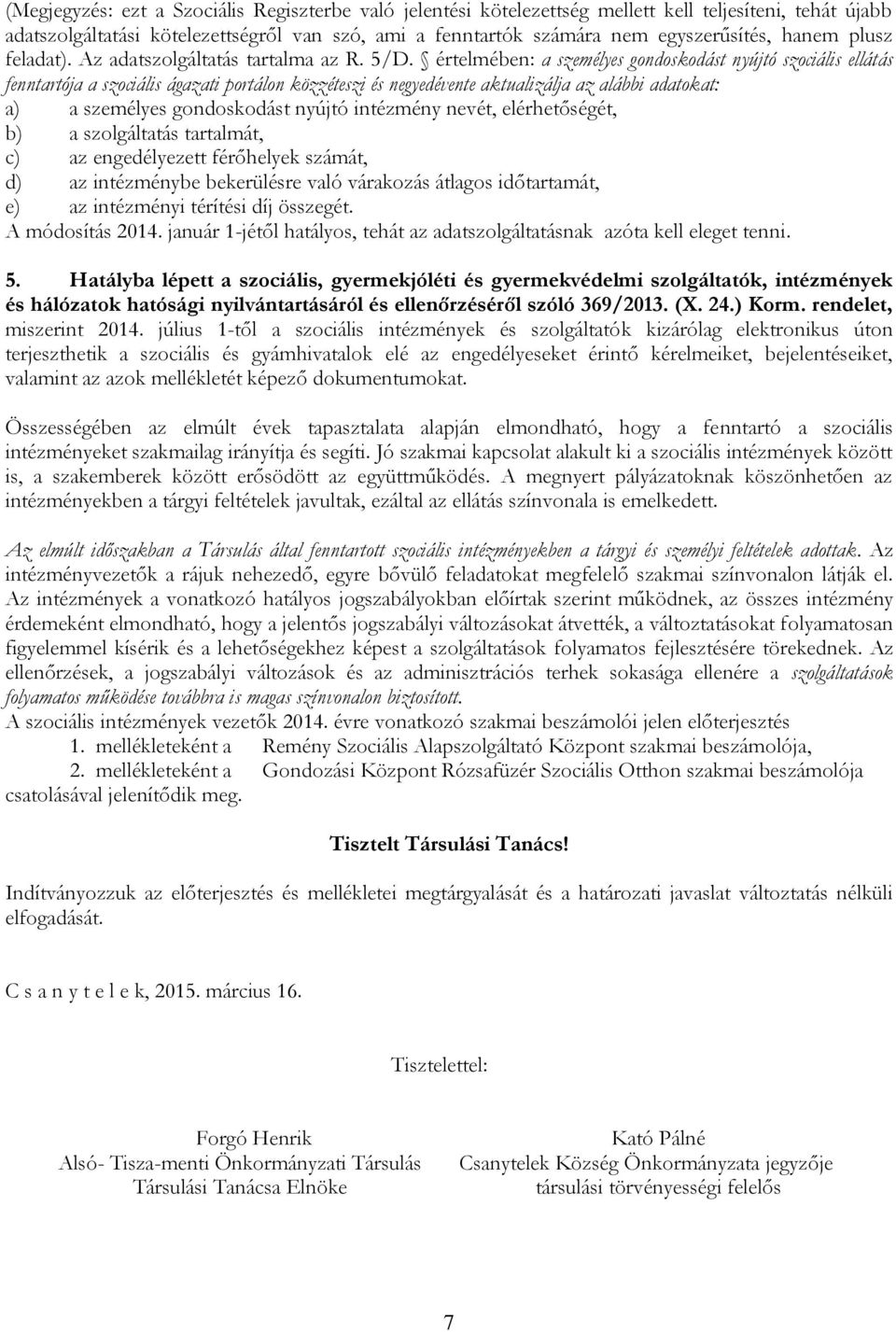 értelmében: a személyes gondoskodást nyújtó szociális ellátás fenntartója a szociális ágazati portálon közzéteszi és negyedévente aktualizálja az alábbi adatokat: a) a személyes gondoskodást nyújtó