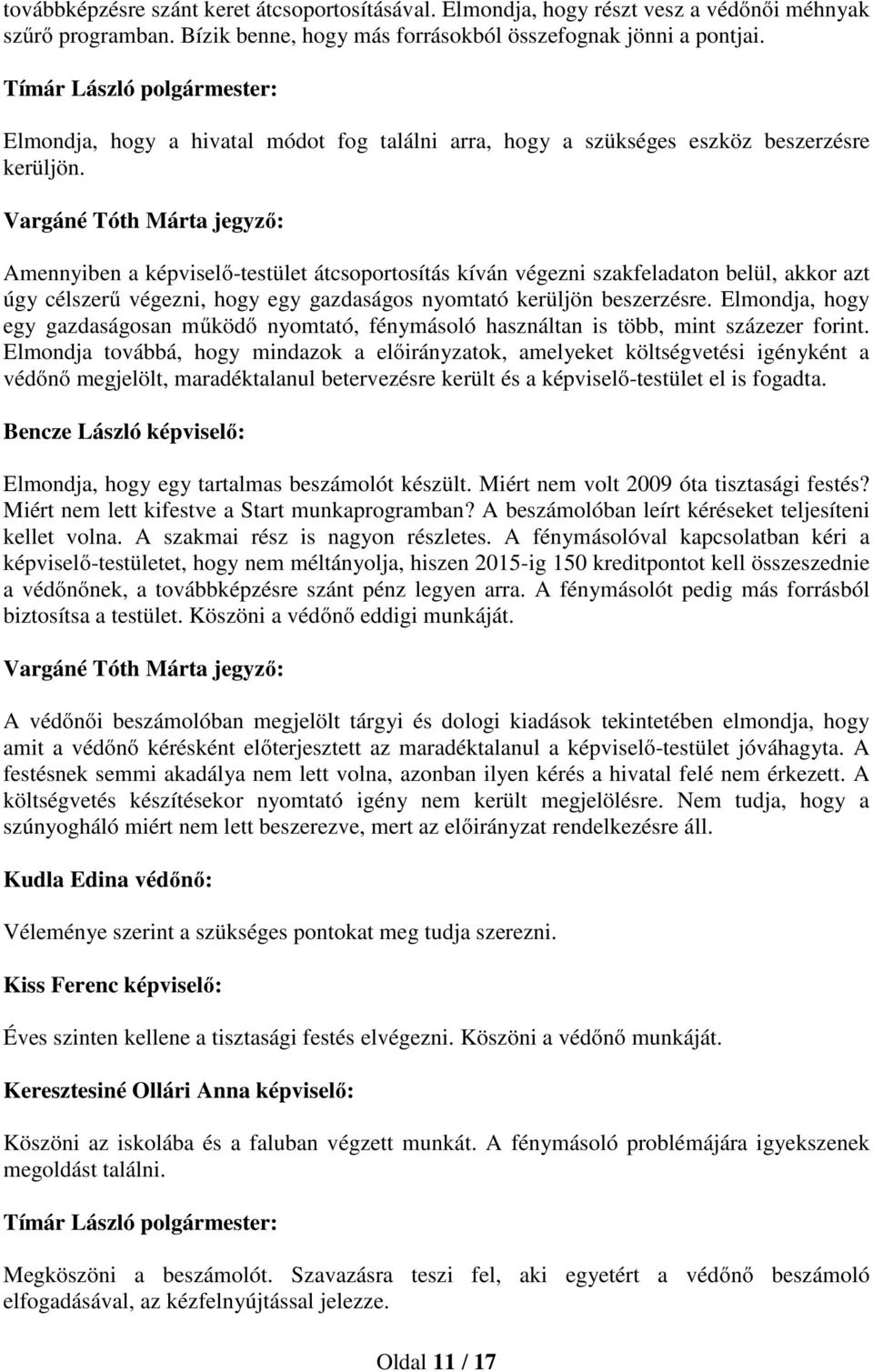 Amennyiben a képviselő-testület átcsoportosítás kíván végezni szakfeladaton belül, akkor azt úgy célszerű végezni, hogy egy gazdaságos nyomtató kerüljön beszerzésre.