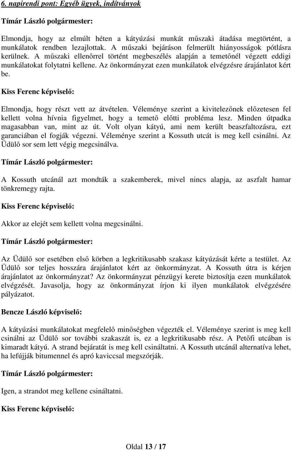 Az önkormányzat ezen munkálatok elvégzésre árajánlatot kért be. Elmondja, hogy részt vett az átvételen.