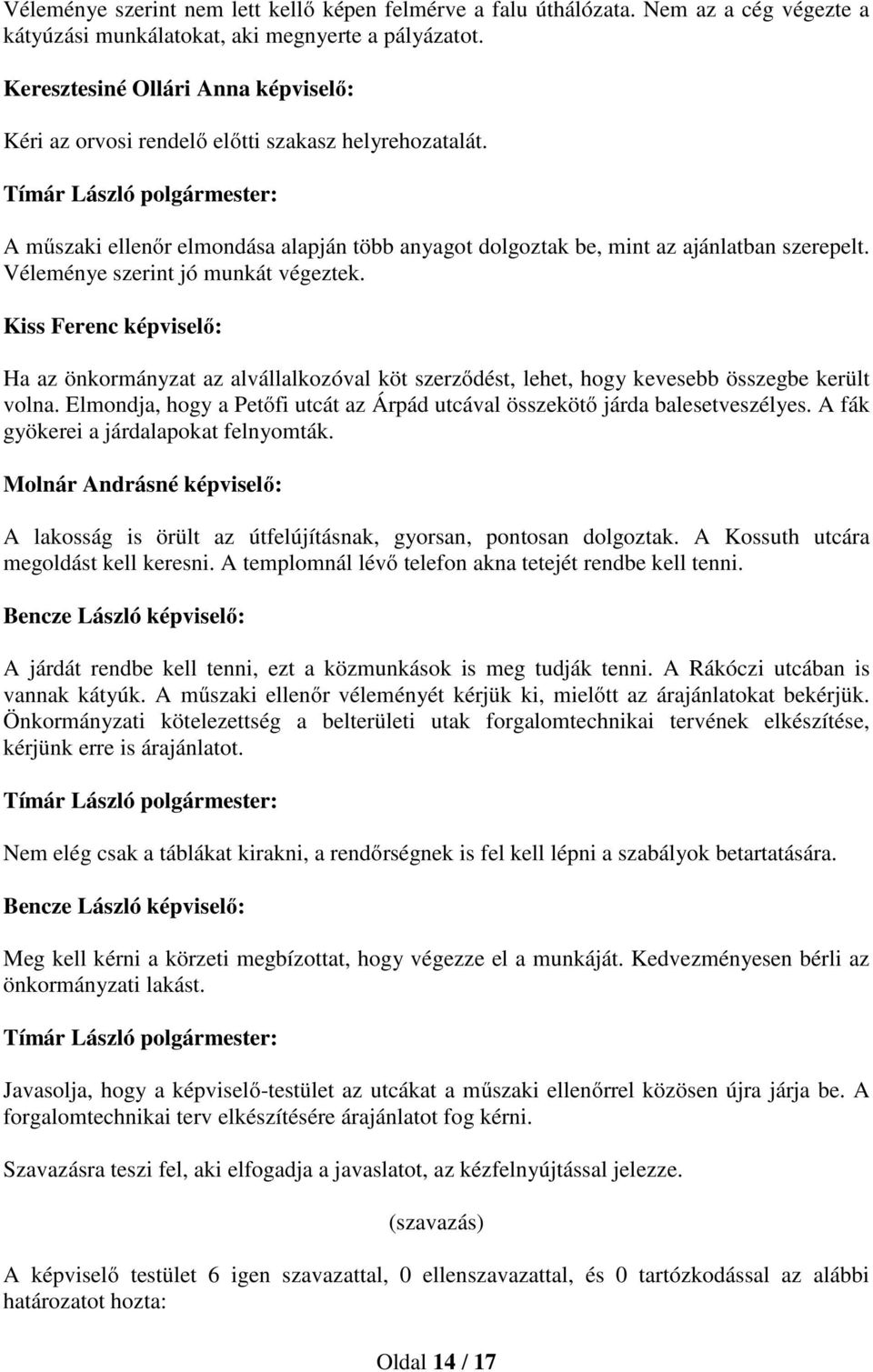 Véleménye szerint jó munkát végeztek. Ha az önkormányzat az alvállalkozóval köt szerződést, lehet, hogy kevesebb összegbe került volna.