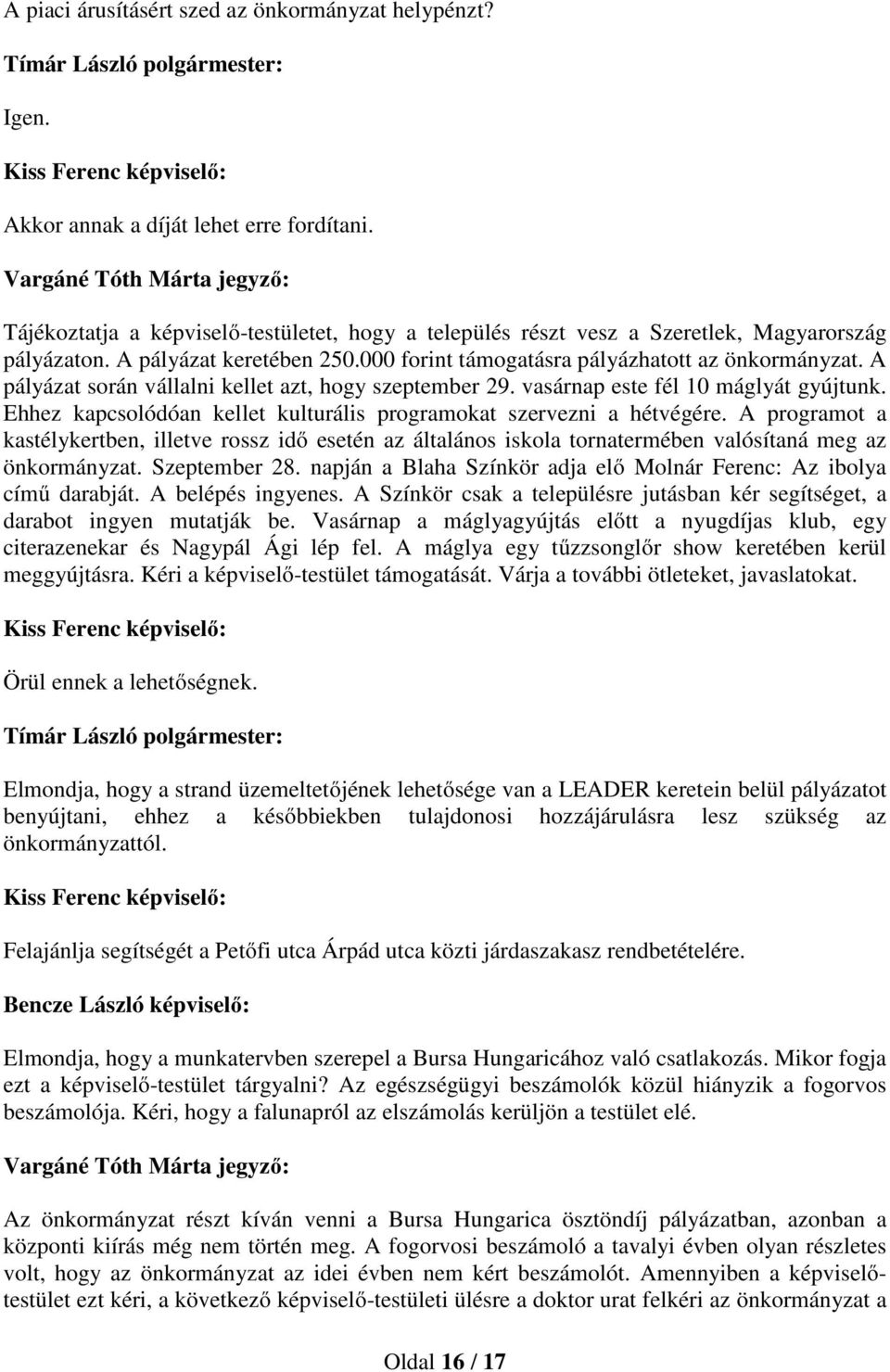 A pályázat során vállalni kellet azt, hogy szeptember 29. vasárnap este fél 10 máglyát gyújtunk. Ehhez kapcsolódóan kellet kulturális programokat szervezni a hétvégére.