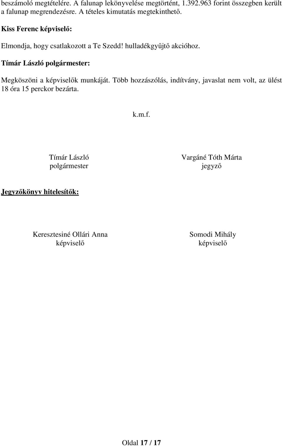 Megköszöni a képviselők munkáját. Több hozzászólás, indítvány, javaslat nem volt, az ülést 18 óra 15 perckor bezárta. k.m.f.